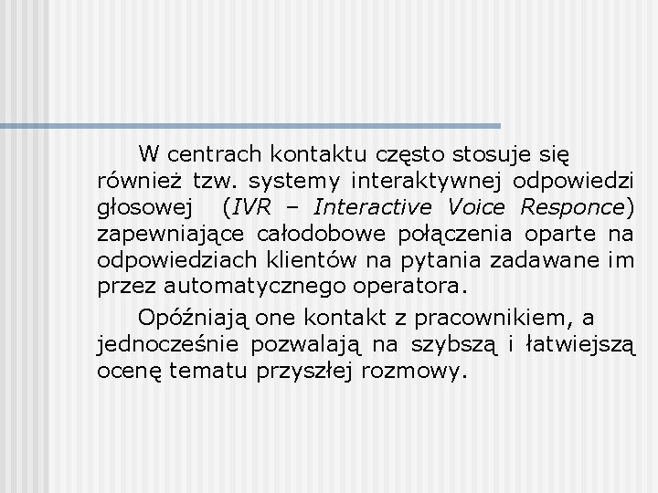 W centrach kontaktu często stosuje się również tzw. systemy interaktywnej odpowiedzi głosowej (IVR –