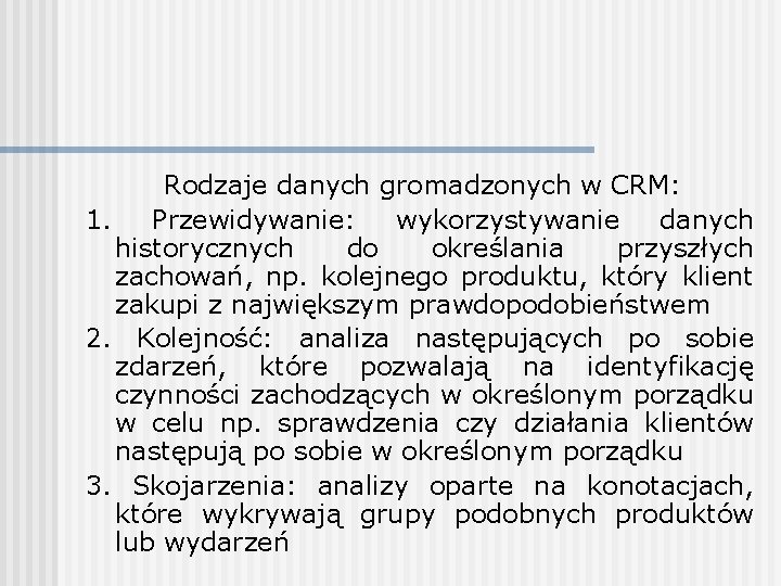 Rodzaje danych gromadzonych w CRM: 1. Przewidywanie: wykorzystywanie danych historycznych do określania przyszłych zachowań,