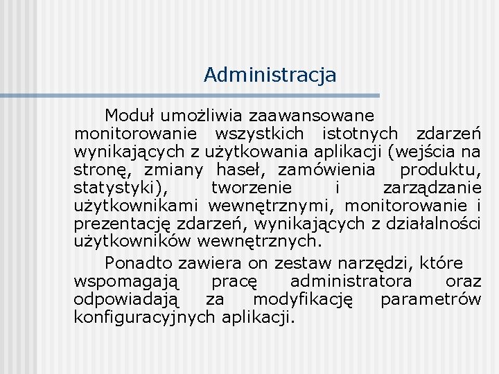 Administracja Moduł umożliwia zaawansowane monitorowanie wszystkich istotnych zdarzeń wynikających z użytkowania aplikacji (wejścia na