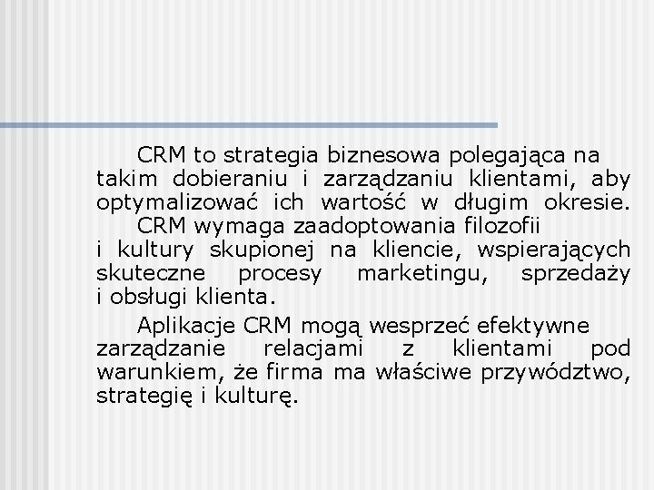 CRM to strategia biznesowa polegająca na takim dobieraniu i zarządzaniu klientami, aby optymalizować ich