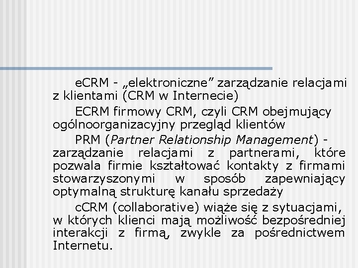 e. CRM - „elektroniczne” zarządzanie relacjami z klientami (CRM w Internecie) ECRM firmowy CRM,