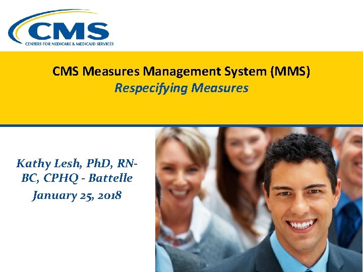 CMS Measures Management System (MMS) Respecifying Measures Kathy Lesh, Ph. D, RNBC, CPHQ -