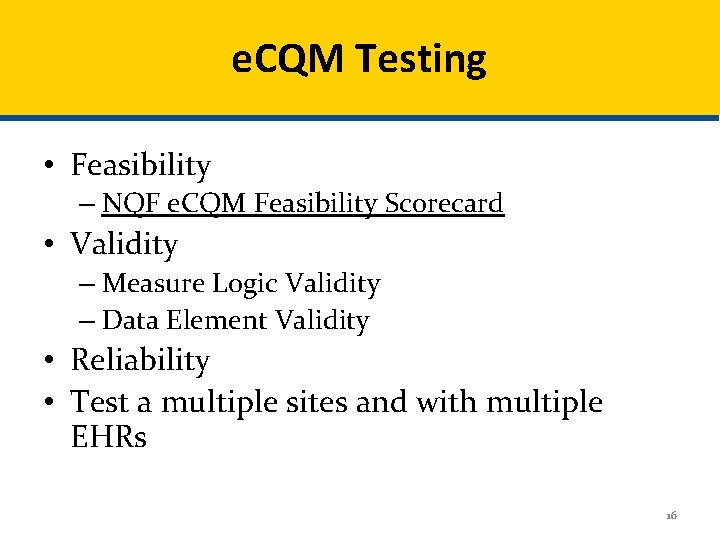 e. CQM Testing • Feasibility – NQF e. CQM Feasibility Scorecard • Validity –