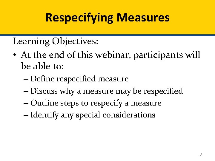 Respecifying Measures Learning Objectives: • At the end of this webinar, participants will be