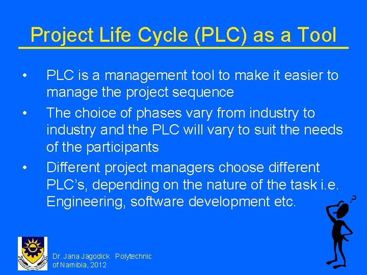 Project Life Cycle (PLC) as a Tool • • • PLC is a management