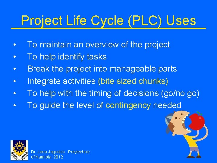 Project Life Cycle (PLC) Uses • • • To maintain an overview of the