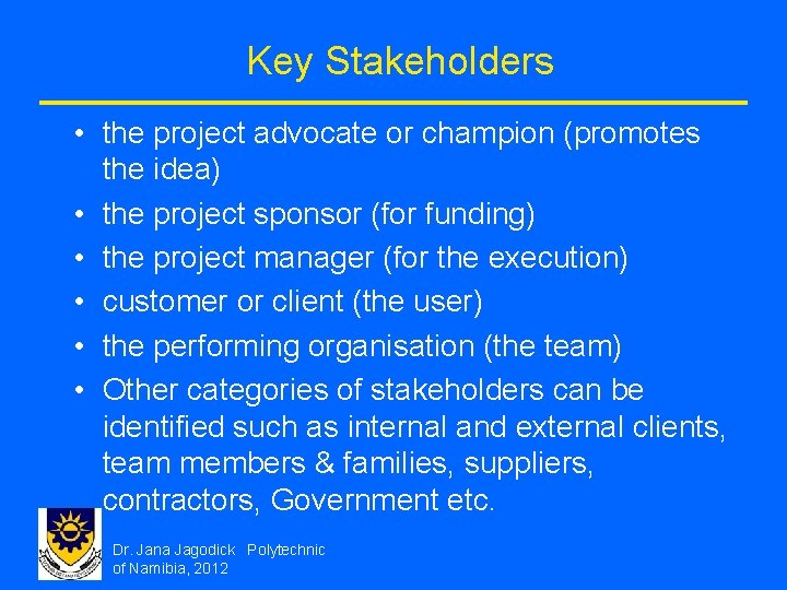 Key Stakeholders • the project advocate or champion (promotes the idea) • the project