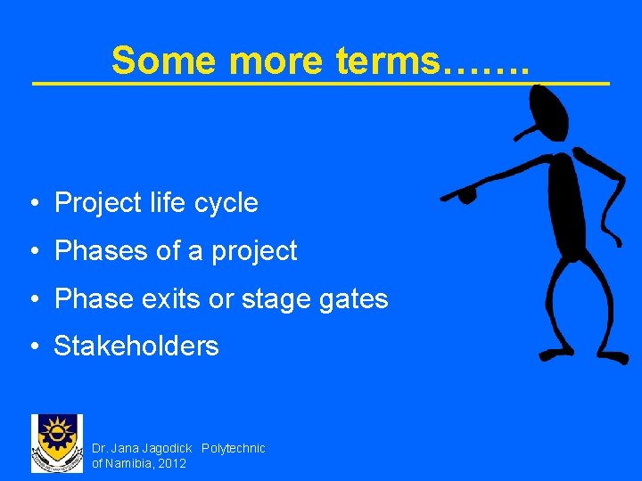 Some more terms……. • Project life cycle • Phases of a project • Phase