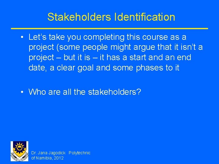 Stakeholders Identification • Let’s take you completing this course as a project (some people