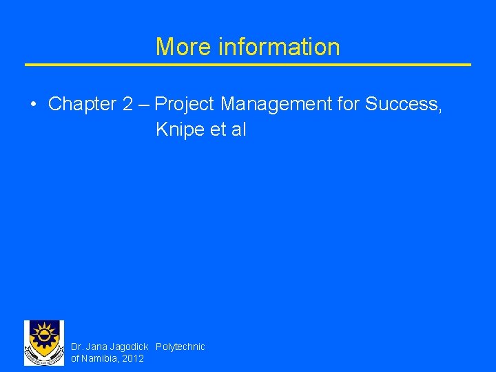 More information • Chapter 2 – Project Management for Success, Knipe et al Dr.