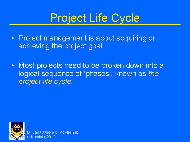 Project Life Cycle • Project management is about acquiring or achieving the project goal