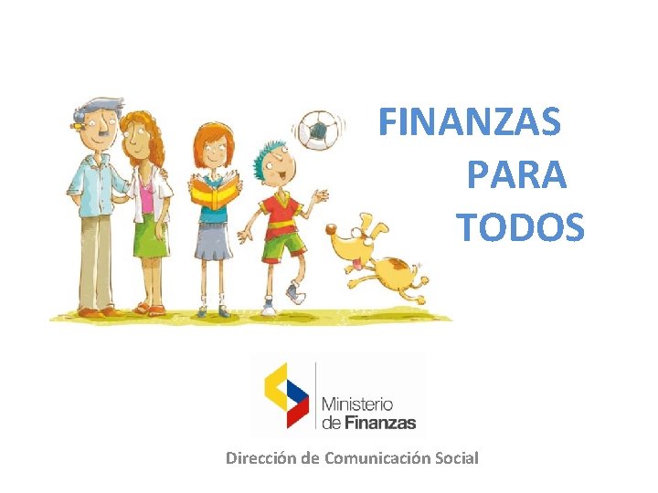 FINANZAS PARA TODOS Dirección de Comunicación Social 