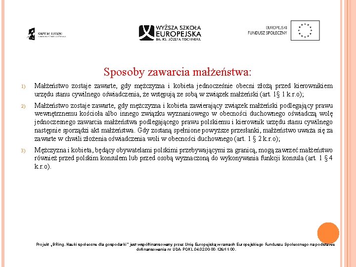 Sposoby zawarcia małżeństwa: 1) Małżeństwo zostaje zawarte, gdy mężczyzna i kobieta jednocześnie obecni złożą