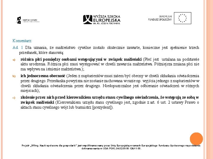 Komentarz: Ad. 1 Dla uznania, że małżeństwo cywilne zostało skutecznie zawarte, konieczne jest spełnienie