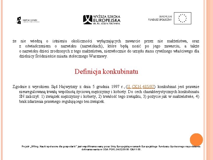 że nie wiedzą o istnieniu okoliczności wyłączających zawarcie przez nie małżeństwa, oraz z oświadczeniem