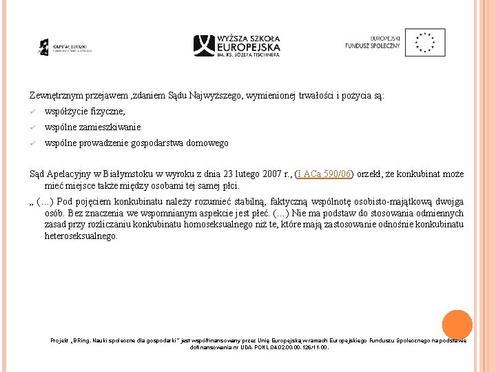 Zewnętrznym przejawem , zdaniem Sądu Najwyższego, wymienionej trwałości i pożycia są: ü współżycie fizyczne,