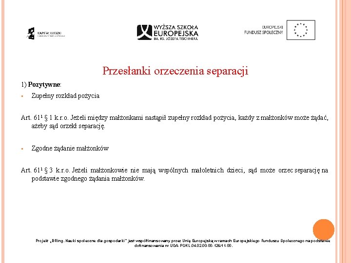 Przesłanki orzeczenia separacji 1) Pozytywne: § Zupełny rozkład pożycia Art. 611 § 1 k.