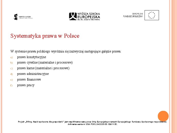 Systematyka prawa w Polsce W systemie prawa polskiego wyróżnia się zazwyczaj następujące gałęzie prawa: