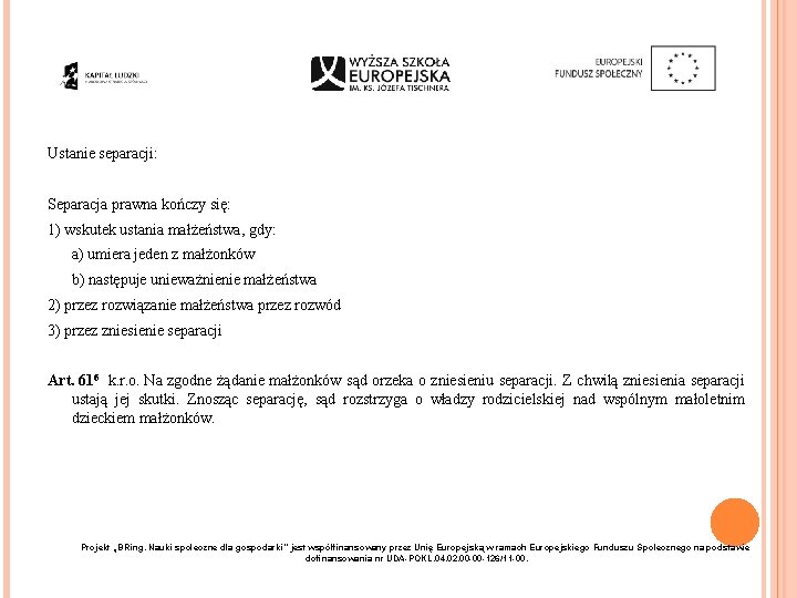 Ustanie separacji: Separacja prawna kończy się: 1) wskutek ustania małżeństwa, gdy: a) umiera jeden