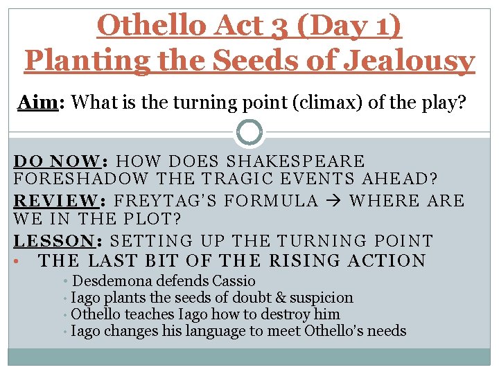 Othello Act 3 (Day 1) Planting the Seeds of Jealousy Aim: What is the