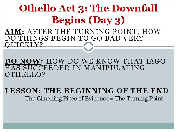 Othello Act 3: The Downfall Begins (Day 3) AIM: AFTER THE TURNING POINT, HOW