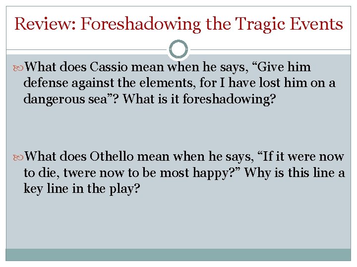 Review: Foreshadowing the Tragic Events What does Cassio mean when he says, “Give him