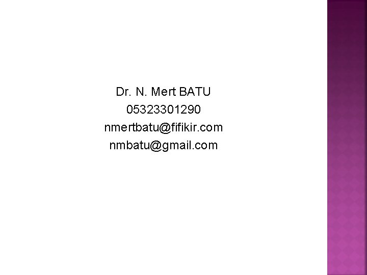 Dr. N. Mert BATU 05323301290 nmertbatu@fifikir. com nmbatu@gmail. com Dr. N. Mert BATU 05323301290 nmertbatu@fifikir. com nmbatu@gmail. com