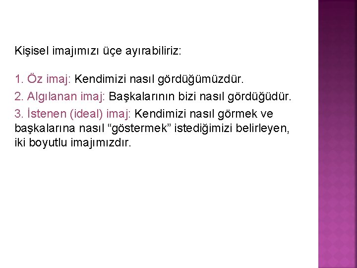 Kişisel imajımızı üçe ayırabiliriz: 1. Öz imaj: Kendimizi nasıl gördüğümüzdür. 2. Algılanan imaj: Başkalarının Kişisel imajımızı üçe ayırabiliriz: 1. Öz imaj: Kendimizi nasıl gördüğümüzdür. 2. Algılanan imaj: Başkalarının