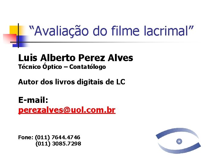 “Avaliação do filme lacrimal” Luis Alberto Perez Alves Técnico Óptico – Contatólogo Autor dos