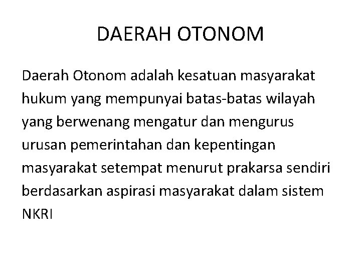 DAERAH OTONOM Daerah Otonom adalah kesatuan masyarakat hukum yang mempunyai batas-batas wilayah yang berwenang