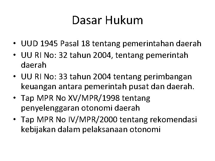 Dasar Hukum • UUD 1945 Pasal 18 tentang pemerintahan daerah • UU RI No: