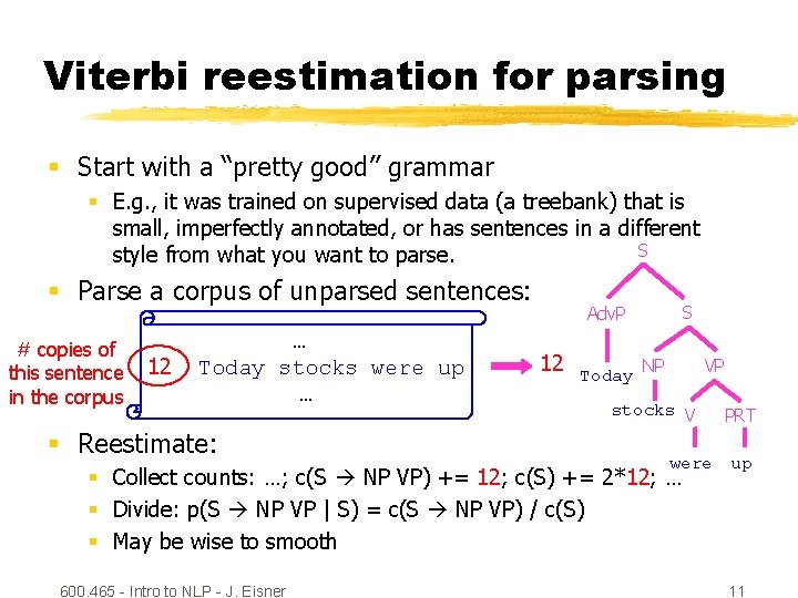 Viterbi reestimation for parsing § Start with a “pretty good” grammar § E. g.