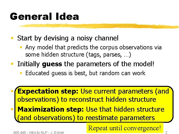 General Idea § Start by devising a noisy channel § Any model that predicts