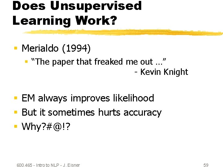 Does Unsupervised Learning Work? § Merialdo (1994) § “The paper that freaked me out