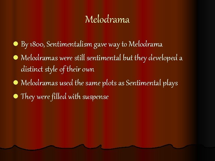 Melodrama l By 1800, Sentimentalism gave way to Melodrama l Melodramas were still sentimental Melodrama l By 1800, Sentimentalism gave way to Melodrama l Melodramas were still sentimental