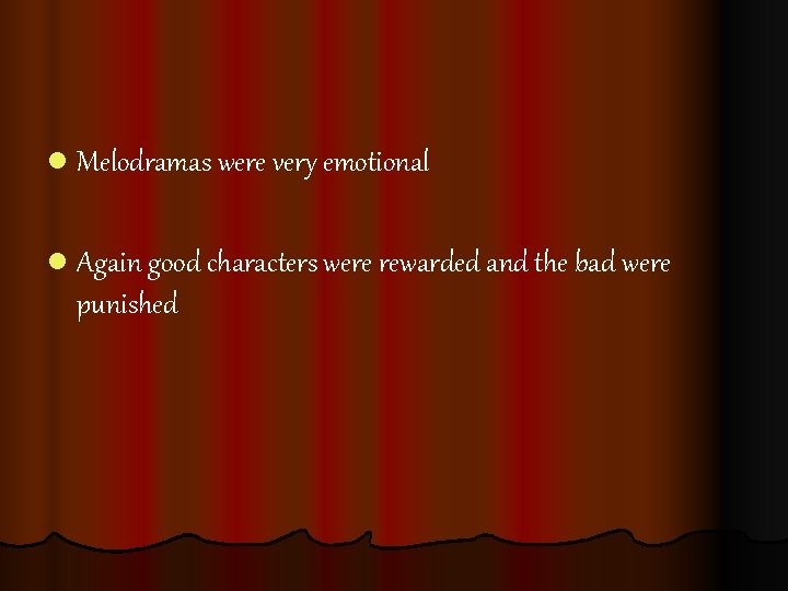 l Melodramas were very emotional l Again good characters were rewarded and the bad l Melodramas were very emotional l Again good characters were rewarded and the bad