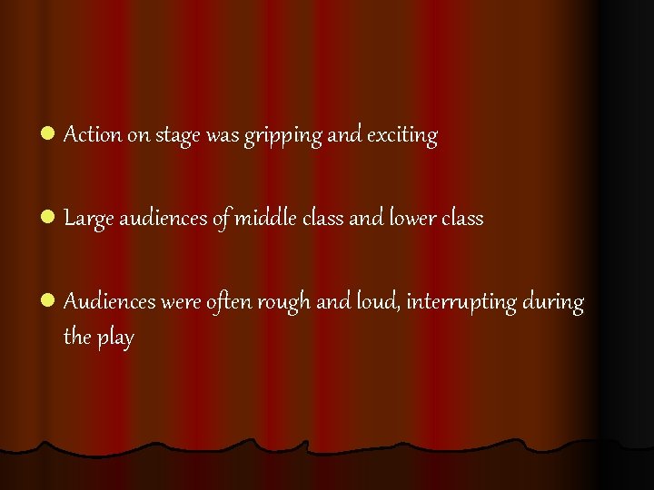 l Action on stage was gripping and exciting l Large audiences of middle class l Action on stage was gripping and exciting l Large audiences of middle class