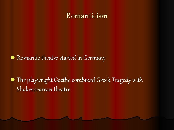 Romanticism l Romantic theatre started in Germany l The playwright Goethe combined Greek Tragedy Romanticism l Romantic theatre started in Germany l The playwright Goethe combined Greek Tragedy