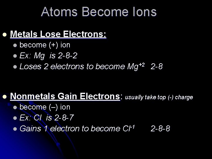 Atoms Become Ions l Metals Lose Electrons: l become (+) ion l Ex: Mg