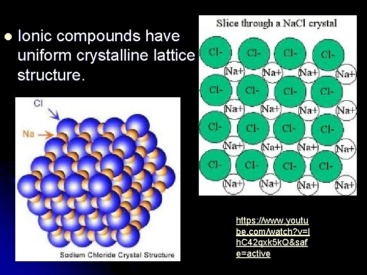 l Ionic compounds have uniform crystalline lattice structure. https: //www. youtu be. com/watch? v=l