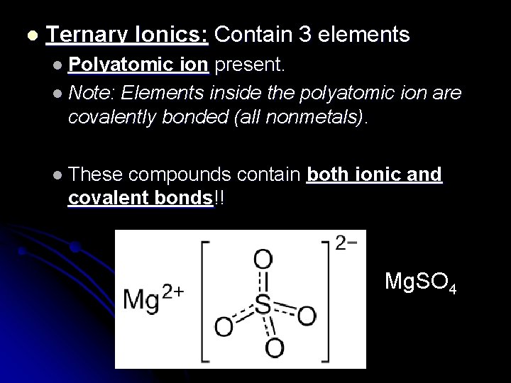 l Ternary Ionics: Contain 3 elements l Polyatomic ion present. l Note: Elements inside