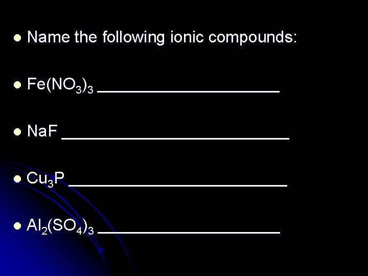 l Name the following ionic compounds: l Fe(NO 3)3 __________ l Na. F _____________