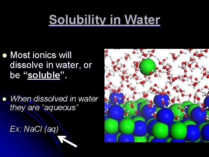 Solubility in Water l Most ionics will dissolve in water, or be “soluble”. l