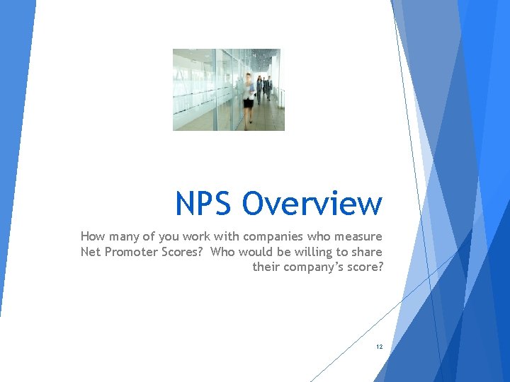 NPS Overview How many of you work with companies who measure Net Promoter Scores?