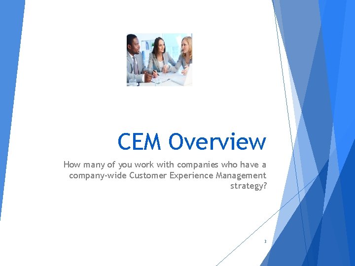 CEM Overview How many of you work with companies who have a company-wide Customer