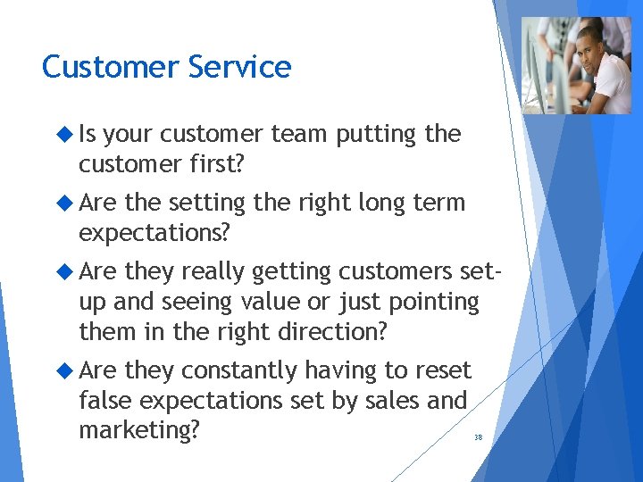Customer Service Is your customer team putting the customer first? Are the setting the
