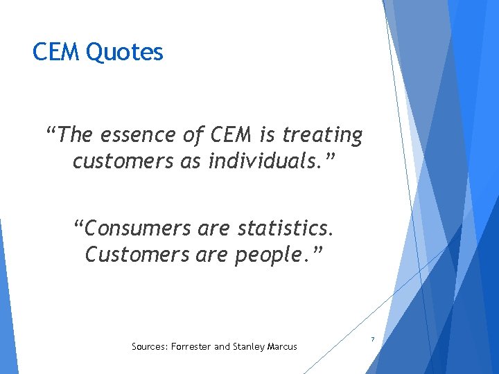 CEM Quotes “The essence of CEM is treating customers as individuals. ” “Consumers are