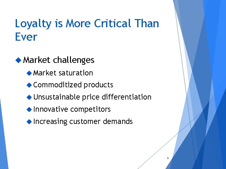 Loyalty is More Critical Than Ever Market challenges Market saturation Commoditized products Unsustainable price