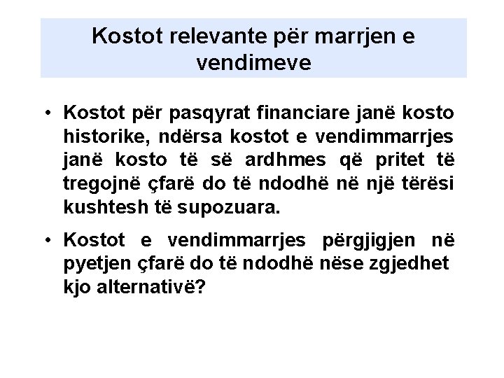 Kostot relevante për marrjen e vendimeve • Kostot për pasqyrat financiare janë kosto historike,