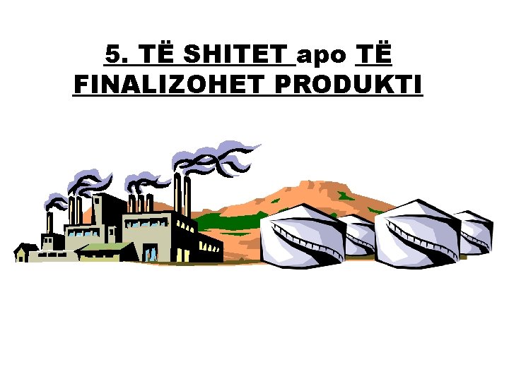 5. TË SHITET apo TË FINALIZOHET PRODUKTI 